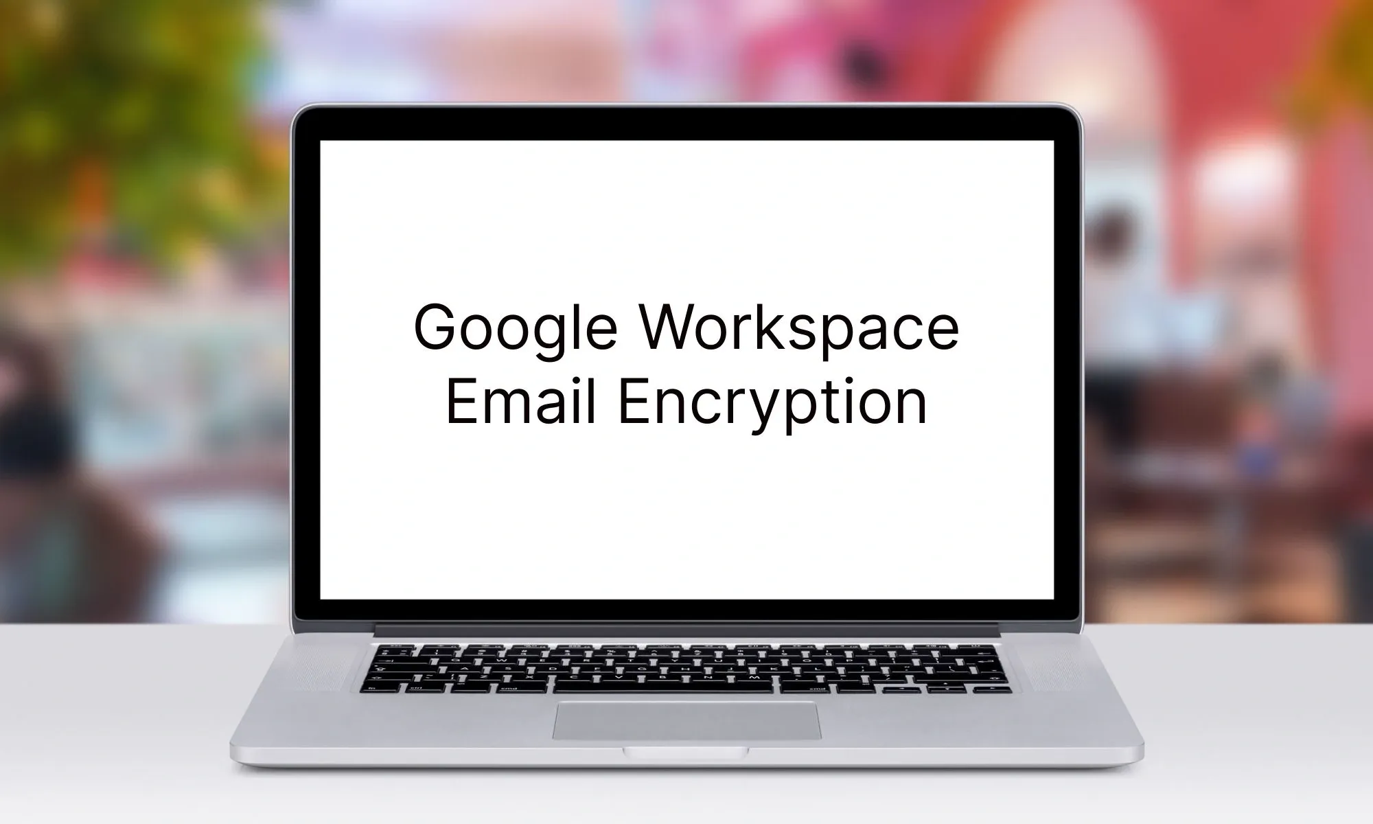 A laptop with the text Google Workspace Email Encryption on a white background.